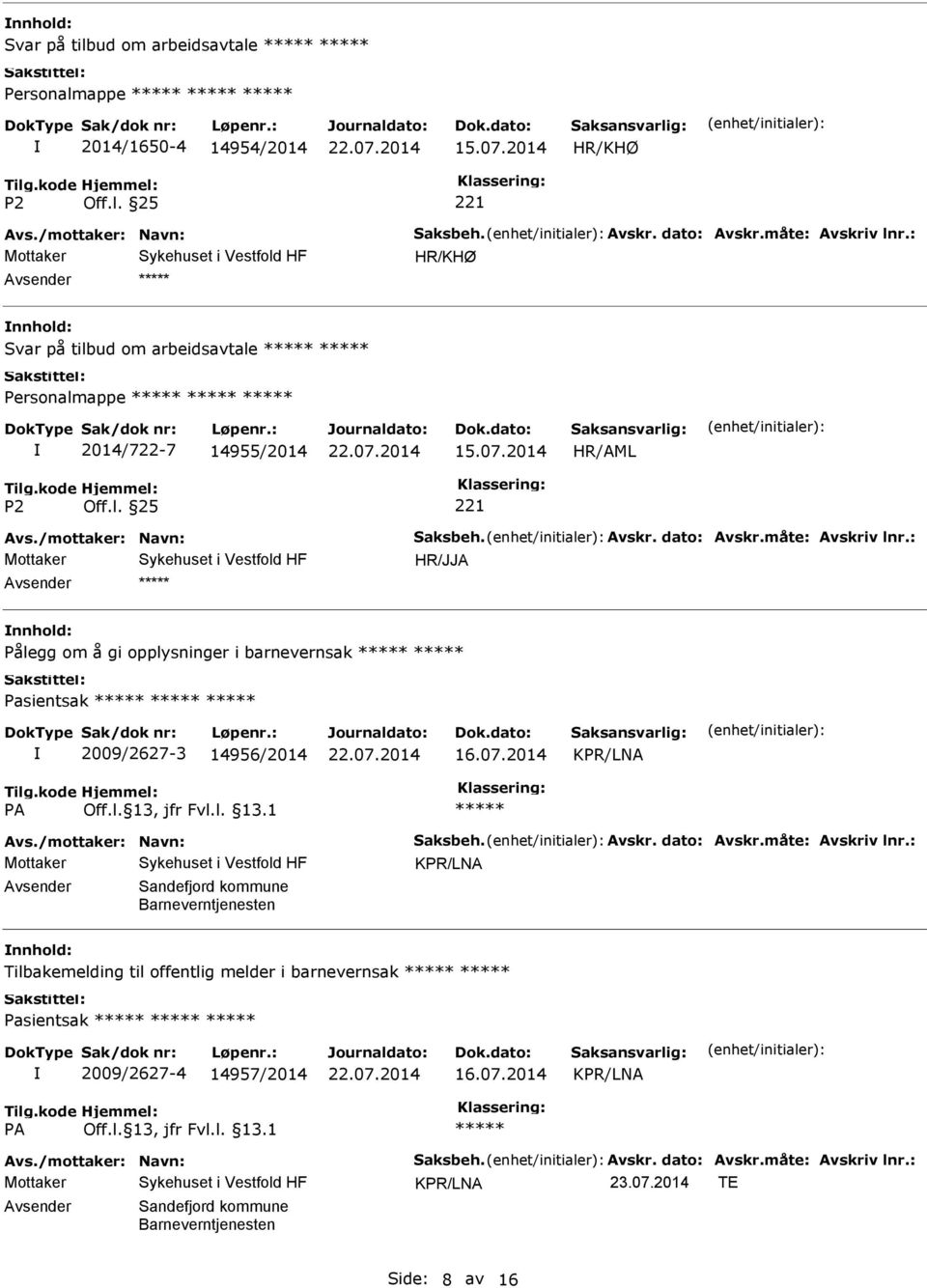 : HR/JJA Pålegg om å gi opplysninger i barnevernsak Pasientsak 2009/2627-3 14956/2014 16.07.2014 Avs./mottaker: Navn: Saksbeh. Avskr. dato: Avskr.måte: Avskriv lnr.