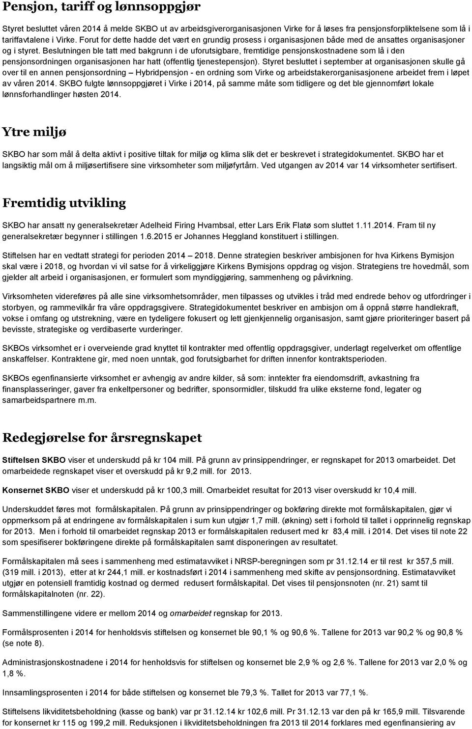 Beslutningen ble tatt med bakgrunn i de uforutsigbare, fremtidige pensjonskostnadene som lå i den pensjonsordningen organisasjonen har hatt (offentlig tjenestepensjon).