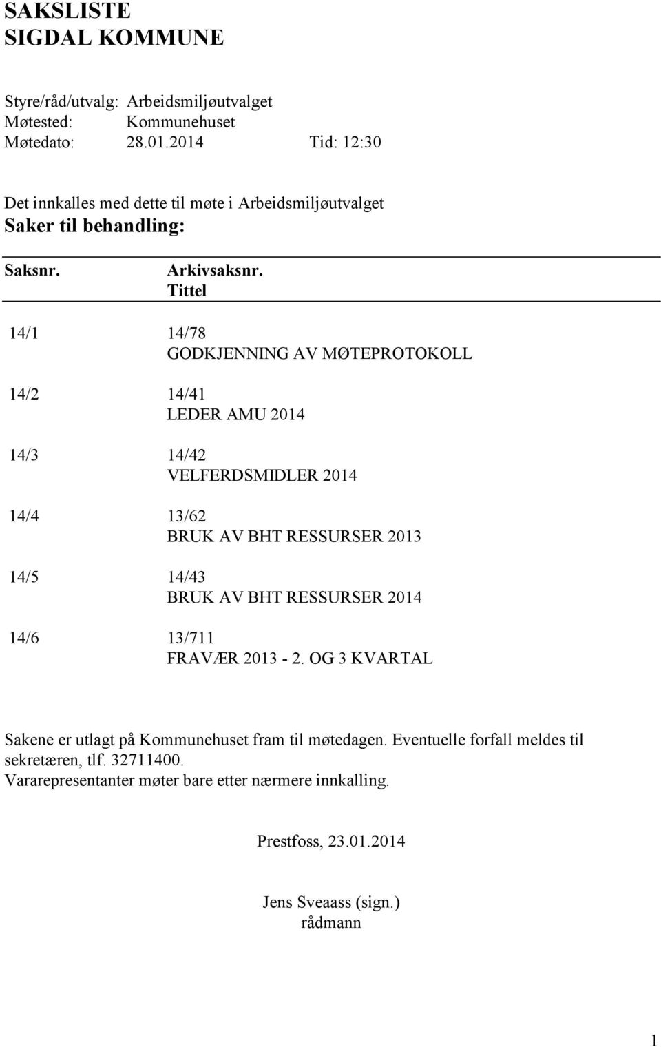 Tittel 14/1 14/78 GODKJENNING AV MØTEPROTOKOLL 14/2 14/41 LEDER AMU 2014 14/3 14/42 VELFERDSMIDLER 2014 14/4 13/62 BRUK AV BHT RESSURSER 2013 14/5