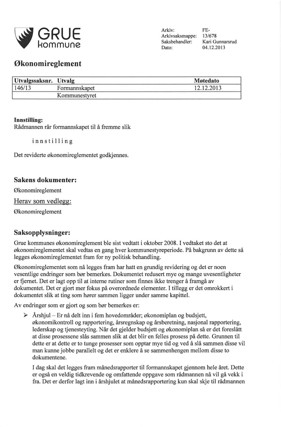 Sakens dokumenter: Økonomireglement Herav som vedlegg: Økonomireglement Saksopplysninger: Grue kommunes økonomireglement ble sist vedtatt i oktober 2008.