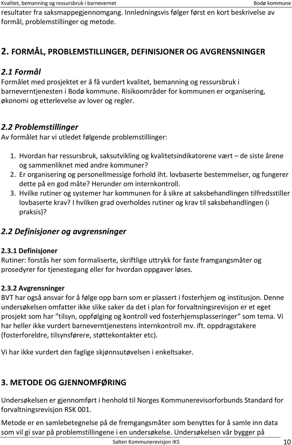 2 Problemstillinger Av formålet har vi utledet følgende problemstillinger: 1. Hvordan har ressursbruk, saksutvikling og kvalitetsindikatorene vært de siste årene og sammenliknet med andre kommuner? 2.