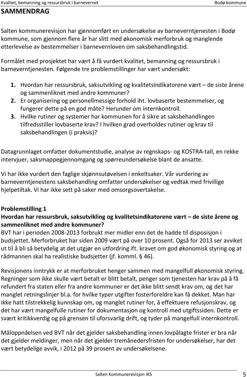 Følgende tre problemstillinger har vært undersøkt: 1. Hvordan har ressursbruk, saksutvikling og kvalitetsindikatorene vært de siste årene og sammenliknet med andre kommuner? 2.