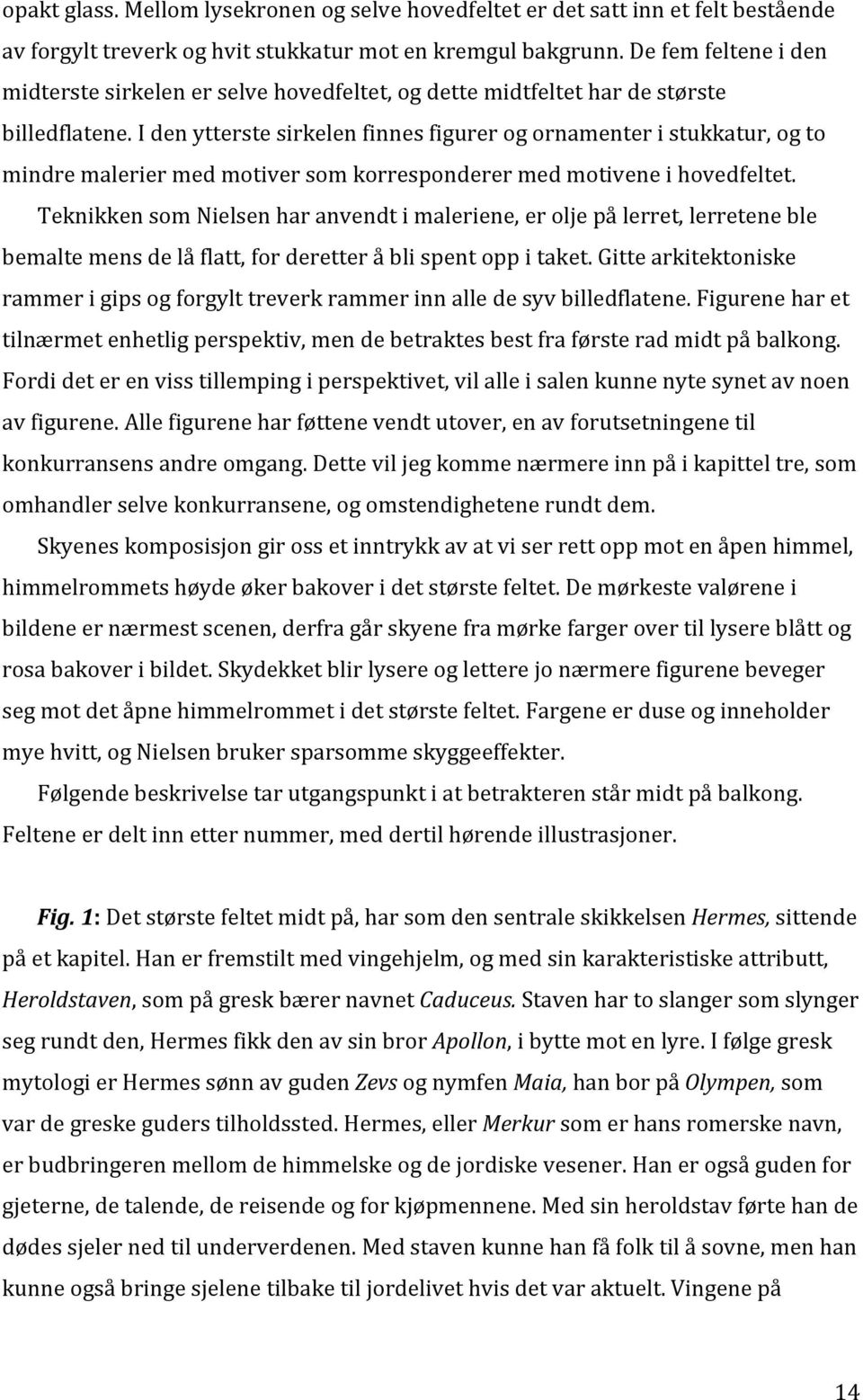 idenytterstesirkelenfinnesfigurerogornamenteristukkatur,ogto mindremaleriermedmotiversomkorresponderermedmotiveneihovedfeltet.