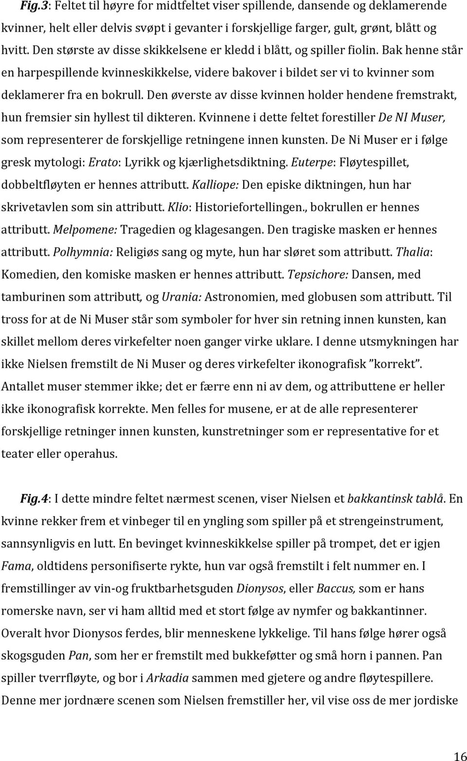 denøversteavdissekvinnenholderhendenefremstrakt, hunfremsiersinhyllesttildikteren.kvinneneidettefeltetforestillerde"ni"muser, somrepresentererdeforskjelligeretningeneinnenkunsten.