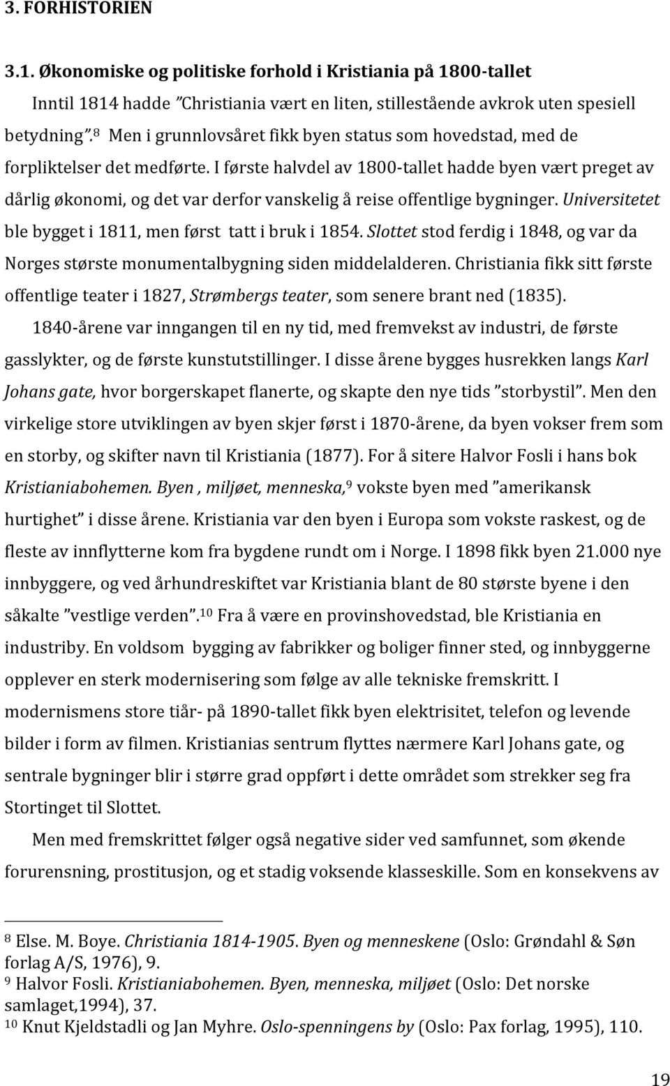 universitetet blebyggeti1811,menførsttattibruki1854.slottetstodferdigi1848,ogvarda Norgesstørstemonumentalbygningsidenmiddelalderen.