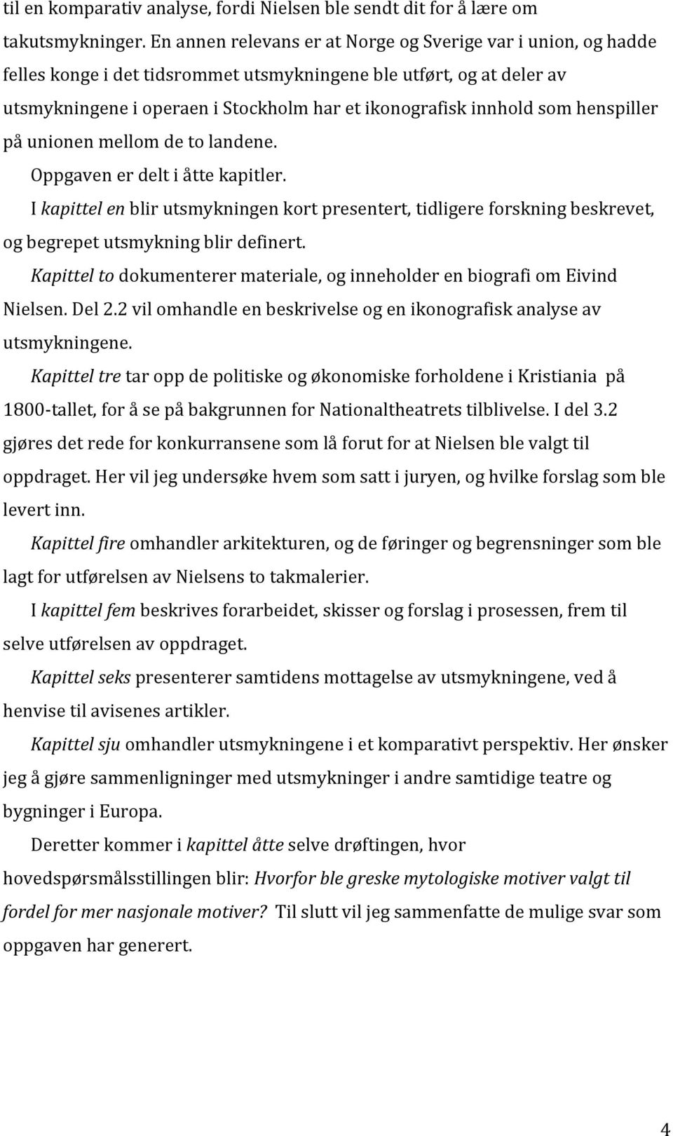 påunionenmellomdetolandene. Oppgavenerdeltiåttekapitler. Ikapittel"en"blirutsmykningenkortpresentert,tidligereforskningbeskrevet, ogbegrepetutsmykningblirdefinert.