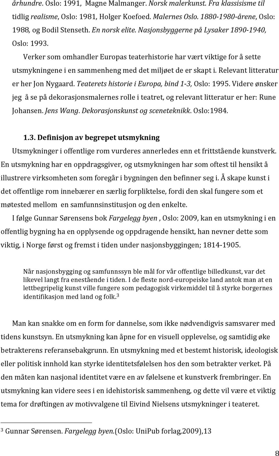 teaterets"historie"i"europa,"bind"1f3,"oslo:1995.videreønsker jegåsepådekorasjonsmalernesrolleiteatret,ogrelevantlitteraturerher:rune Johansen.Jens"Wang.Dekorasjonskunst"og"sceneteknikk.Oslo:1984. 1.