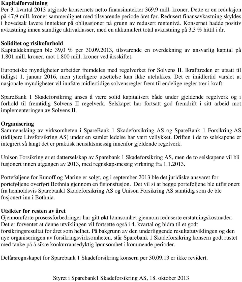 Konsernet hadde positiv avkastning innen samtlige aktivaklasser, med en akkumulert total avkastning på 3,3 % hittil i år. Soliditet og risikoforhold Kapitaldekningen ble 39,0 % per 30.09.