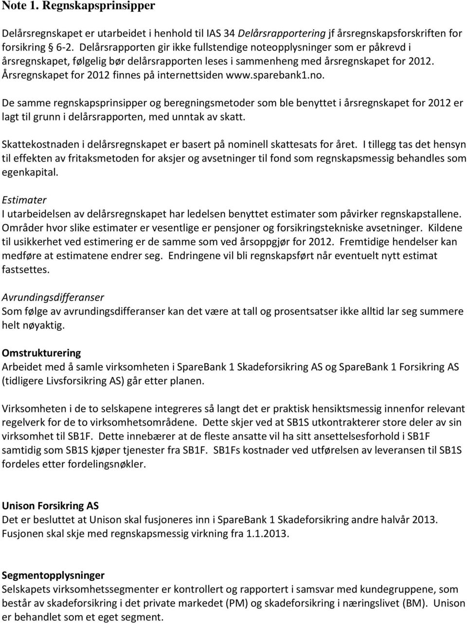 Årsregnskapet for 2012 finnes på internettsiden www.sparebank1.no.