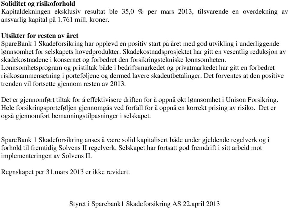 Skadekostnadsprosjektet har gitt en vesentlig reduksjon av skadekostnadene i konsernet og forbedret den forsikringstekniske lønnsomheten.