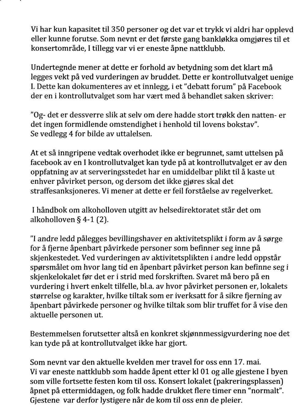 Undertegnde mener at dette er forhold av betydning som det klart må legges vekt på ved vurderingen av bruddet. Dette er kontrollutvalget uenige I.