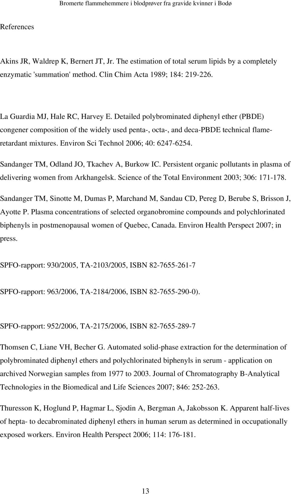 Sandanger TM, Odland JO, Tkachev A, Burkow IC. Persistent organic pollutants in plasma of delivering women from Arkhangelsk. Science of the Total Environment 2003; 306: 171-178.