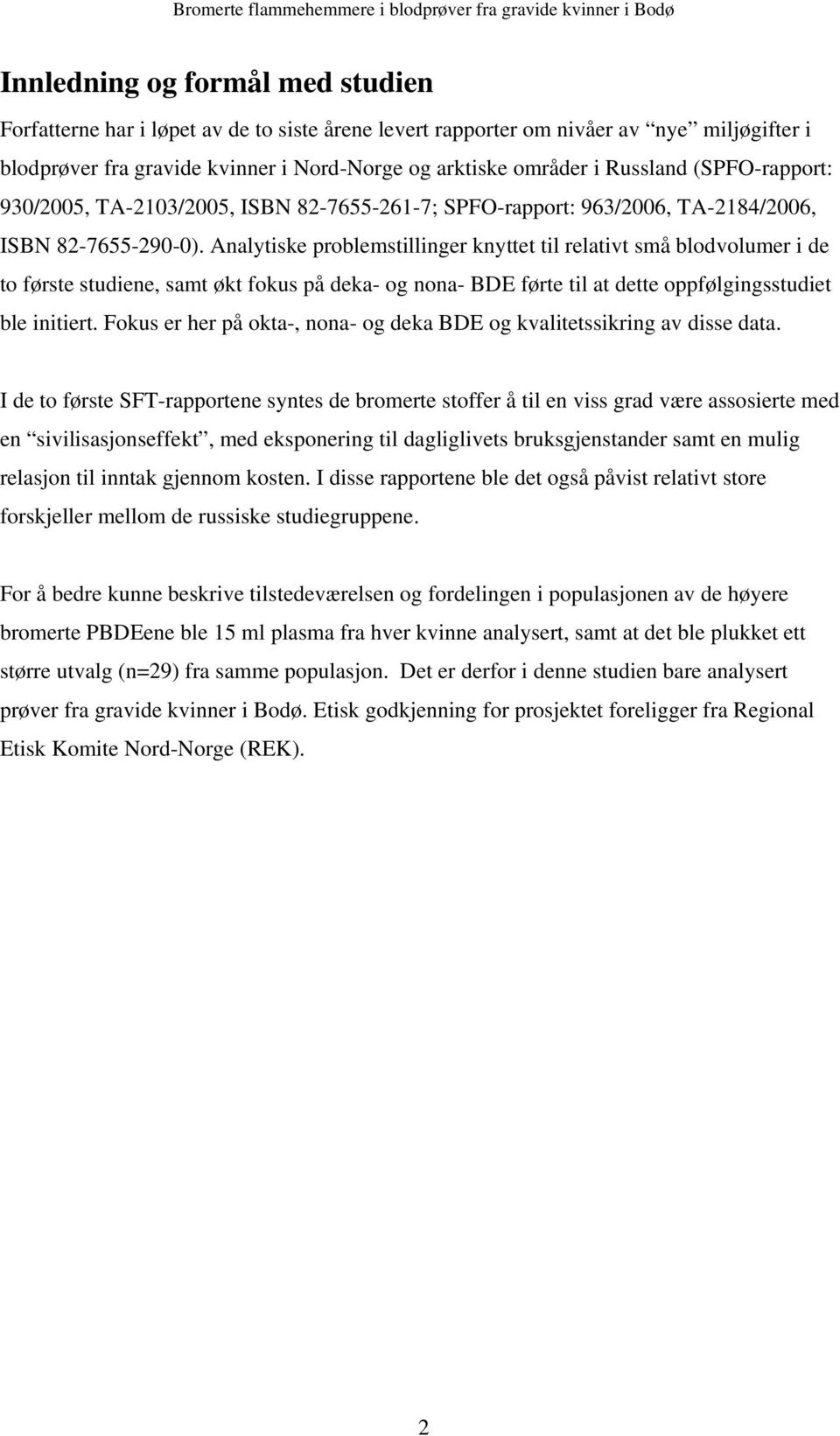 Analytiske problemstillinger knyttet til relativt små blodvolumer i de to første studiene, samt økt fokus på deka- og nona- BDE førte til at dette oppfølgingsstudiet ble initiert.