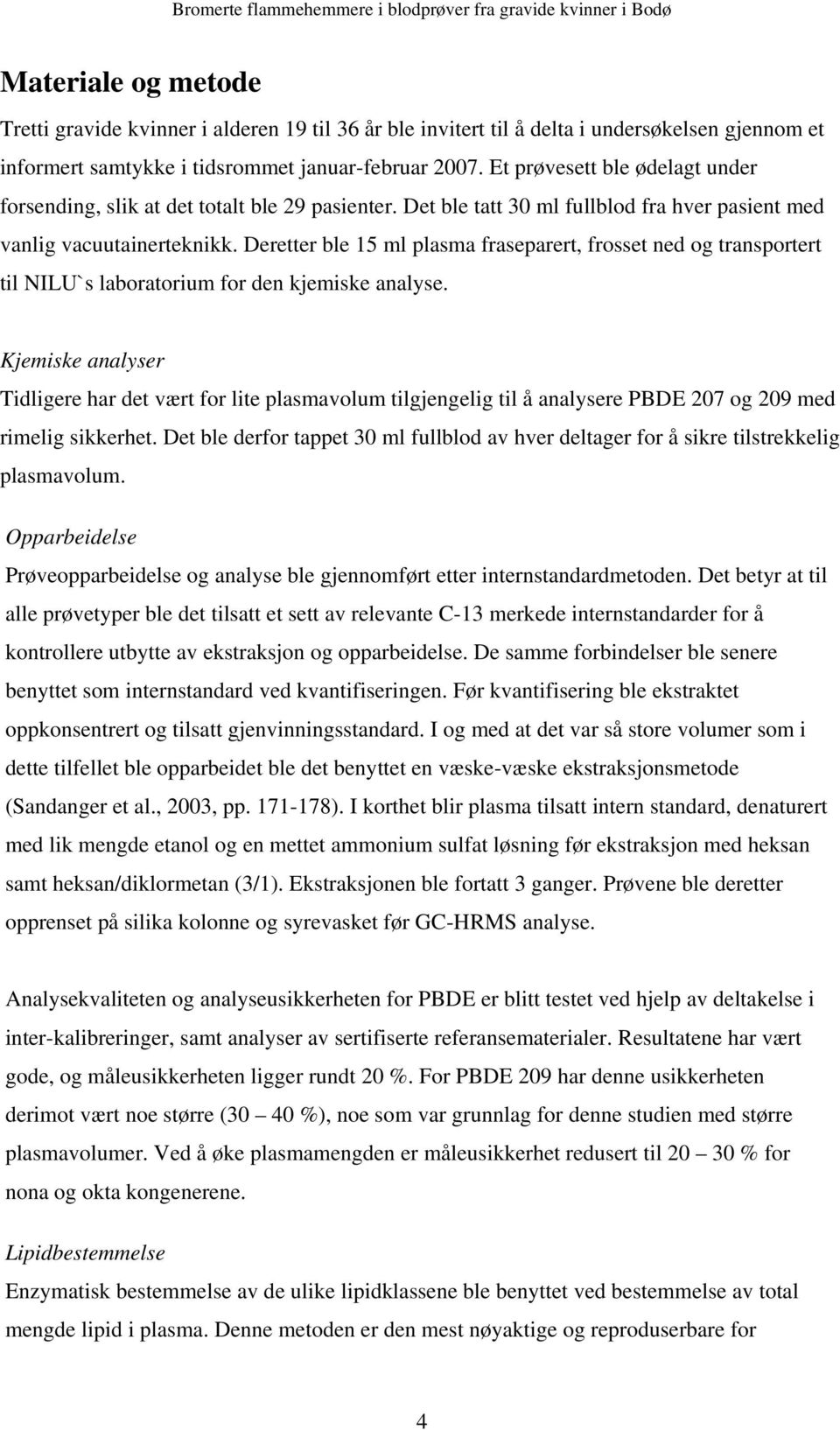 Deretter ble 15 ml plasma fraseparert, frosset ned og transportert til NILU`s laboratorium for den kjemiske analyse.