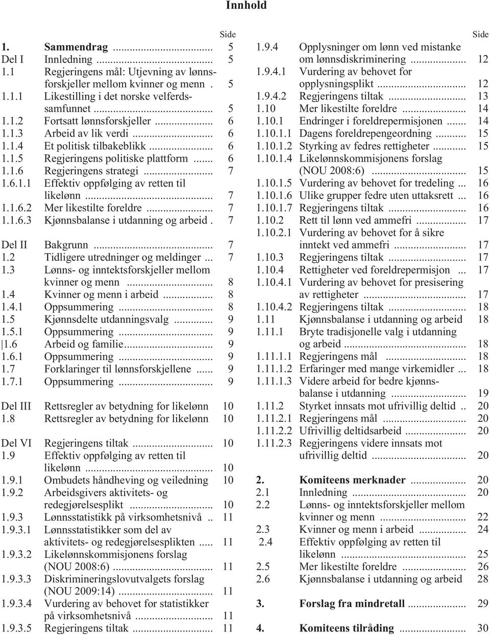 .. 7 1.1.6.2 Mer likestilte foreldre... 7 1.1.6.3 Kjønnsbalanse i utdanning og arbeid. 7 Del II Bakgrunn... 7 1.2 Tidligere utredninger og meldinger... 7 1.3 Lønns- og inntektsforskjeller mellom kvinner og menn.