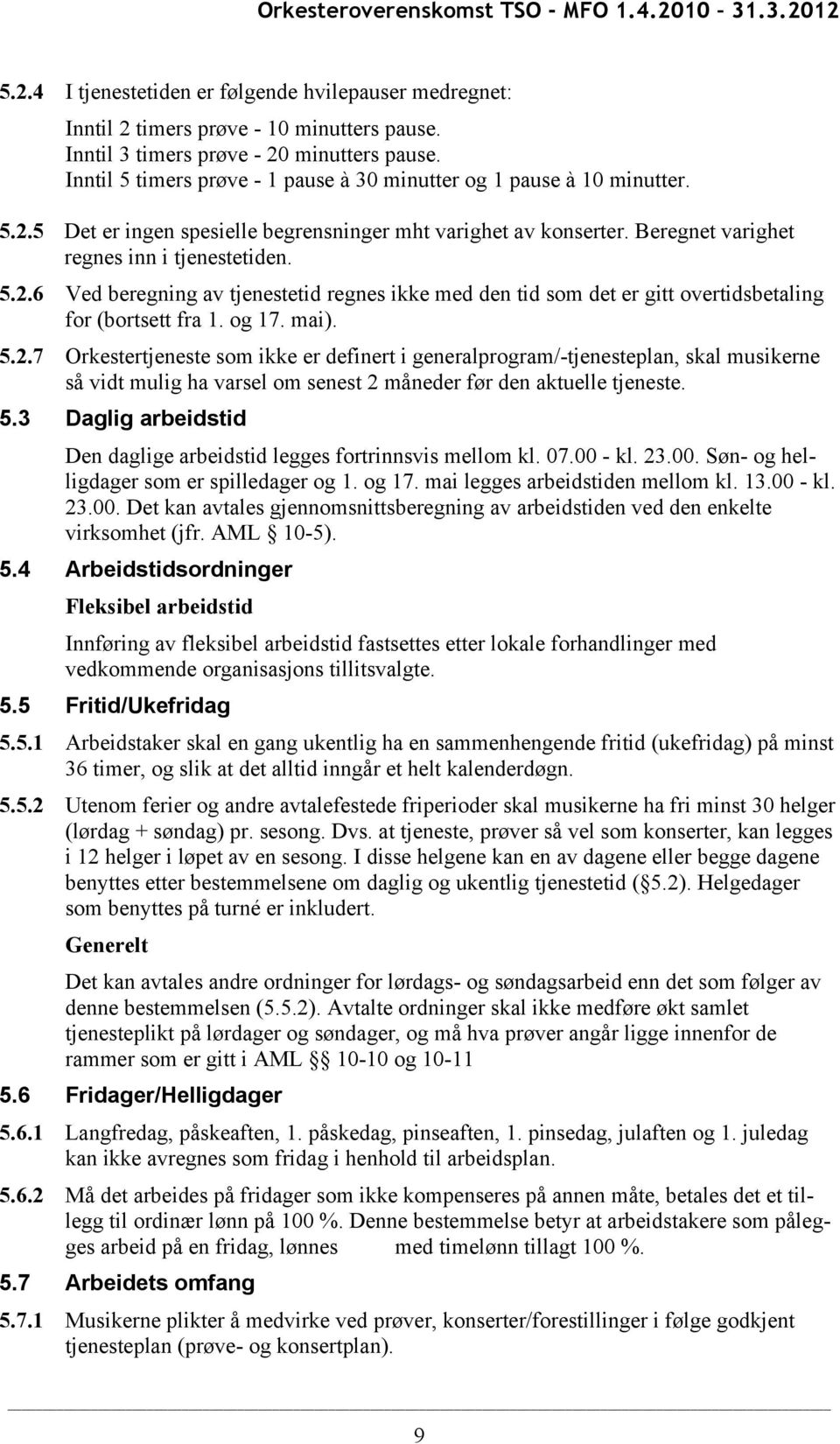 og 17. mai). 5.2.7 Orkestertjeneste som ikke er definert i generalprogram/-tjenesteplan, skal musikerne så vidt mulig ha varsel om senest 2 måneder før den aktuelle tjeneste. 5.3 Daglig arbeidstid Den daglige arbeidstid legges fortrinnsvis mellom kl.