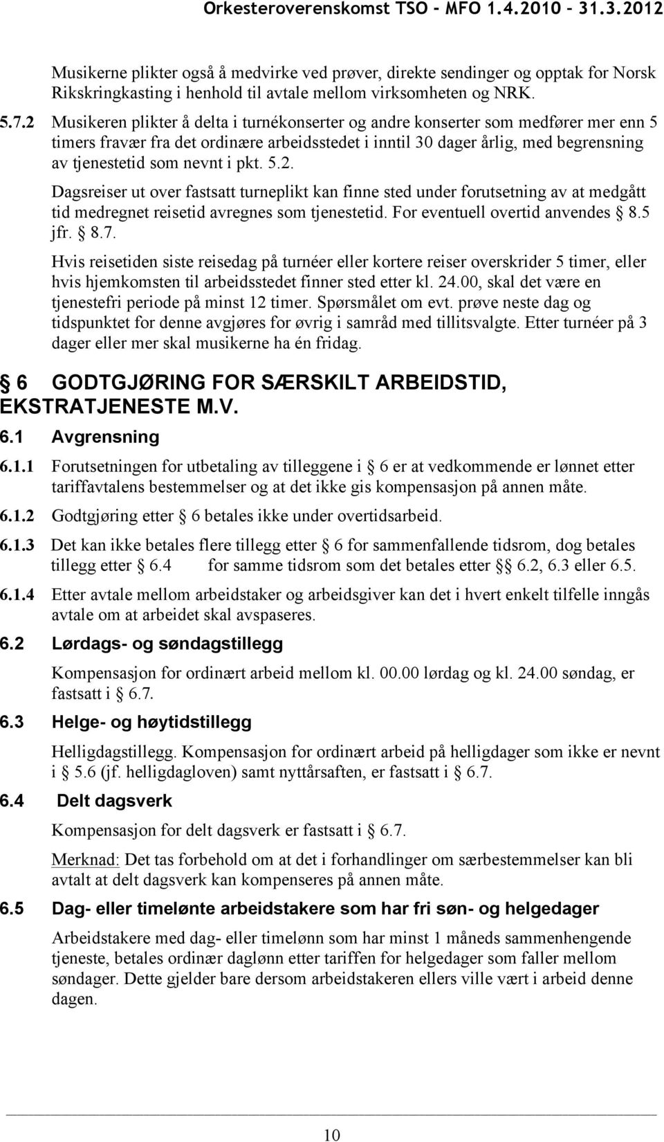 pkt. 5.2. Dagsreiser ut over fastsatt turneplikt kan finne sted under forutsetning av at medgått tid medregnet reisetid avregnes som tjenestetid. For eventuell overtid anvendes 8.5 jfr. 8.7.