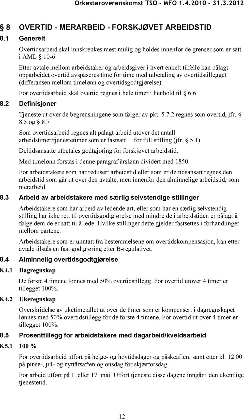 opparbeidet overtid avspaseres time for time med utbetaling av overtidstillegget (differansen mellom timelønn og overtidsgodtgjørelse).