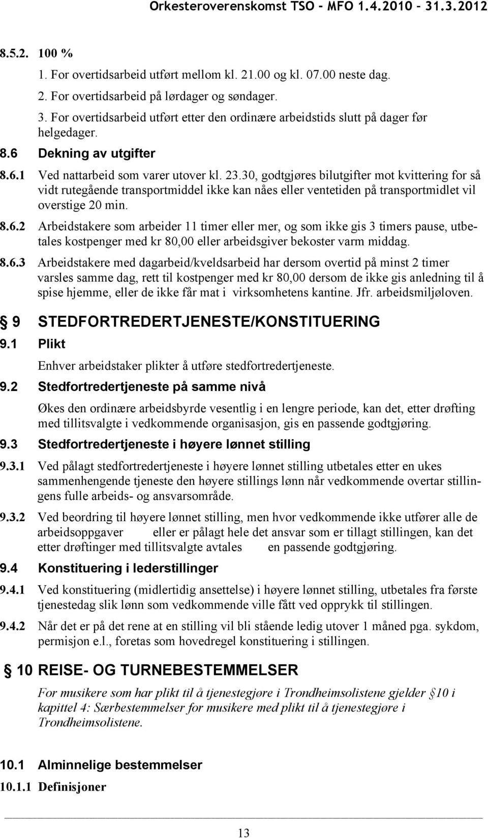 30, godtgjøres bilutgifter mot kvittering for så vidt rutegående transportmiddel ikke kan nåes eller ventetiden på transportmidlet vil overstige 20 min. 8.6.