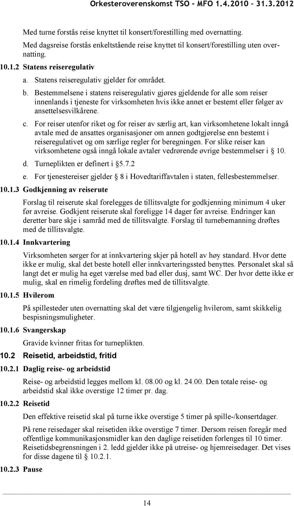 Bestemmelsene i statens reiseregulativ gjøres gjeldende for alle som reiser innenlands i tjeneste for virksomheten hvis ikke annet er bestemt eller følger av ansettelsesvilkårene. c.