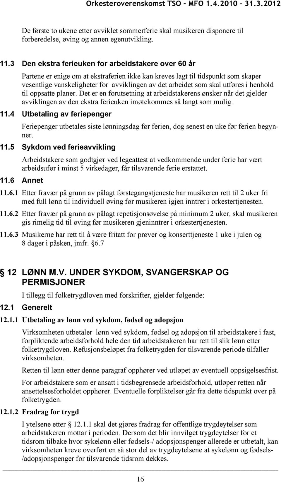 skal utføres i henhold til oppsatte planer. Det er en forutsetning at arbeidstakerens ønsker når det gjelder avviklingen av den ekstra ferieuken imøtekommes så langt som mulig. 11.