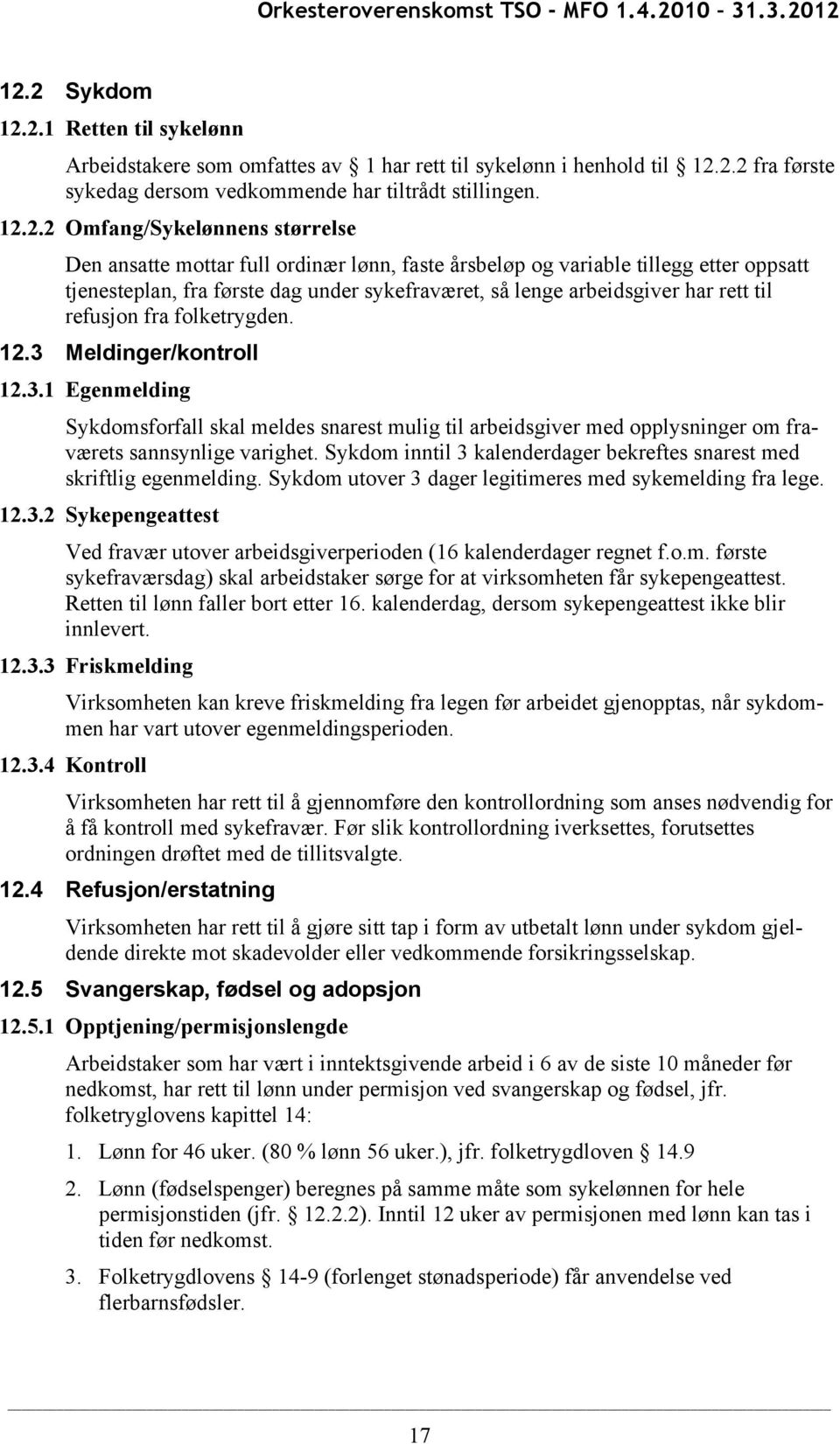 refusjon fra folketrygden. 12.3 Meldinger/kontroll 12.3.1 Egenmelding Sykdomsforfall skal meldes snarest mulig til arbeidsgiver med opplysninger om fraværets sannsynlige varighet.