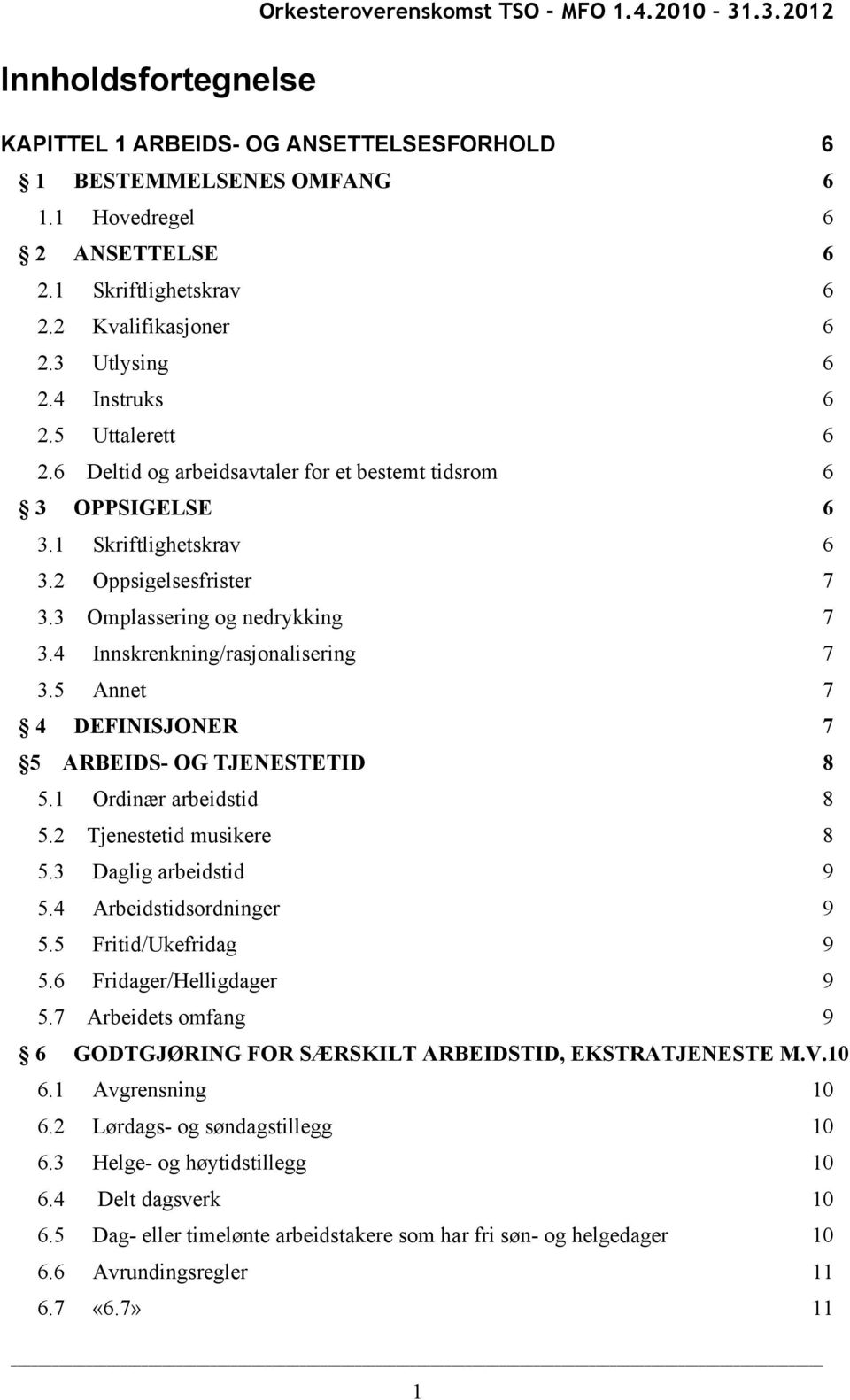 3 Omplassering og nedrykking 7 3.4 Innskrenkning/rasjonalisering 7 3.5 Annet 7 4 DEFINISJONER 7 5 ARBEIDS- OG TJENESTETID 8 5.1 Ordinær arbeidstid 8 5.2 Tjenestetid musikere 8 5.