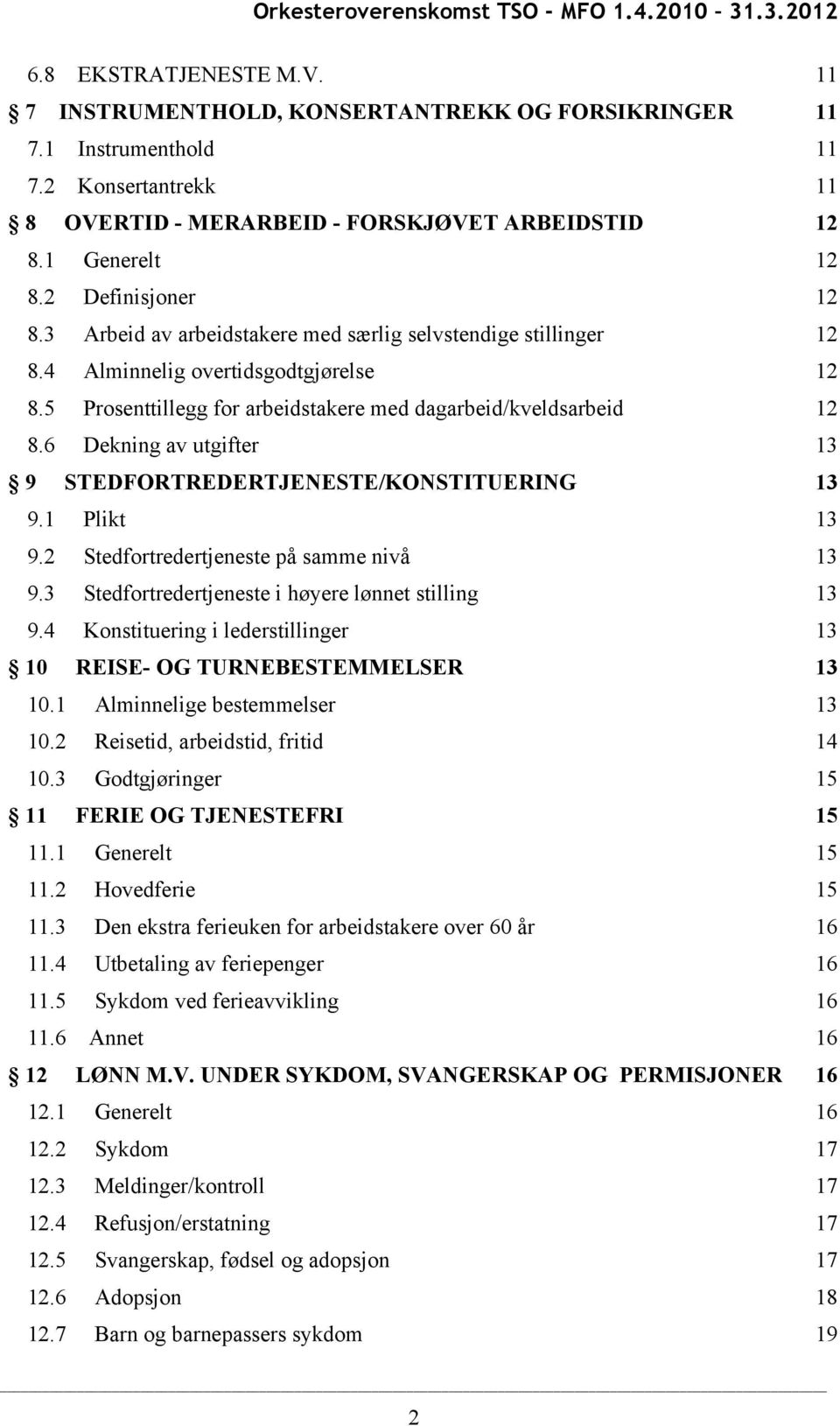 6 Dekning av utgifter 13 9 STEDFORTREDERTJENESTE/KONSTITUERING 13 9.1 Plikt 13 9.2 Stedfortredertjeneste på samme nivå 13 9.3 Stedfortredertjeneste i høyere lønnet stilling 13 9.