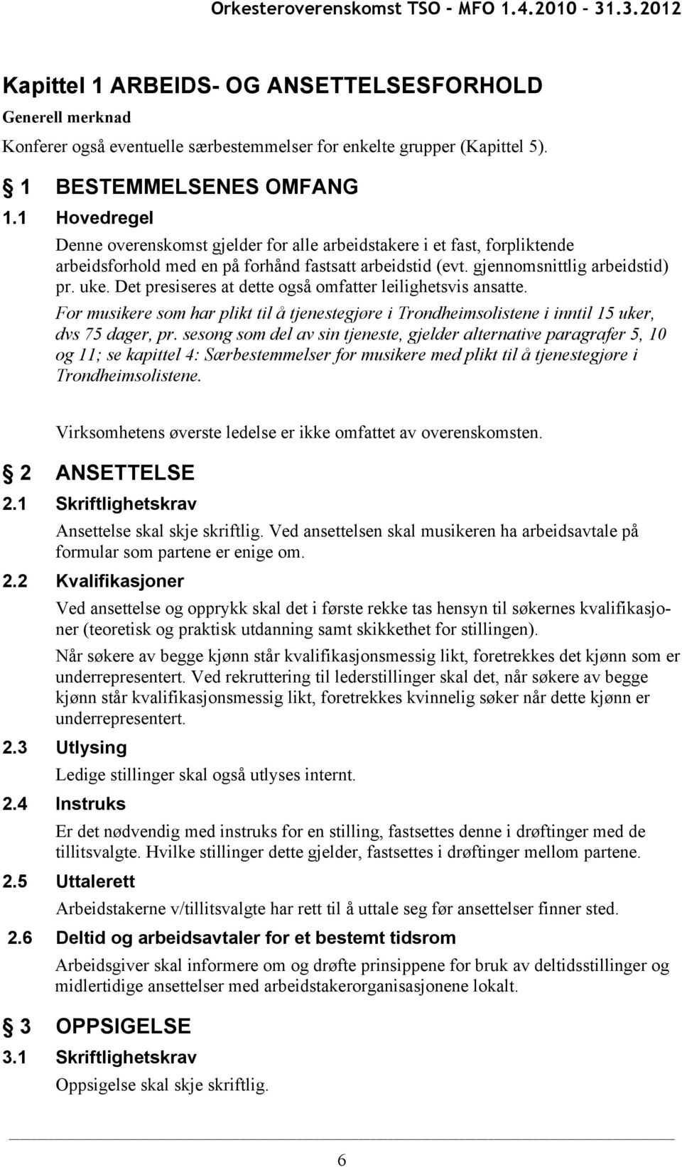 Det presiseres at dette også omfatter leilighetsvis ansatte. For musikere som har plikt til å tjenestegjøre i Trondheimsolistene i inntil 15 uker, dvs 75 dager, pr.