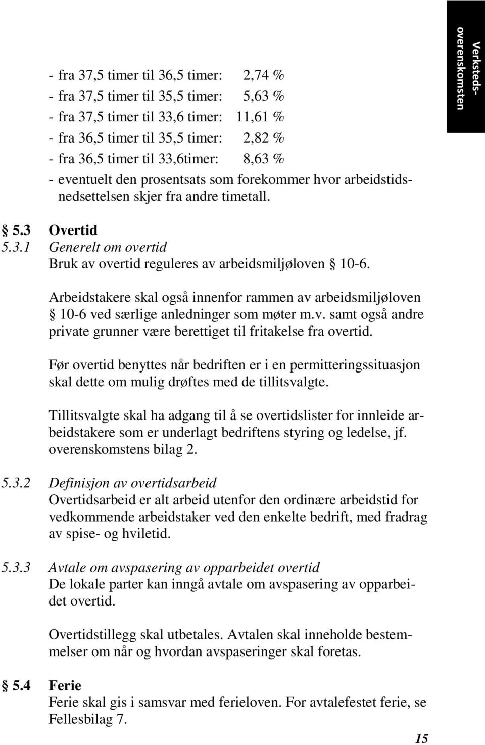 Arbeidstakere skal også innenfor rammen av arbeidsmiljøloven 10-6 ved særlige anledninger som møter m.v. samt også andre private grunner være berettiget til fritakelse fra overtid.