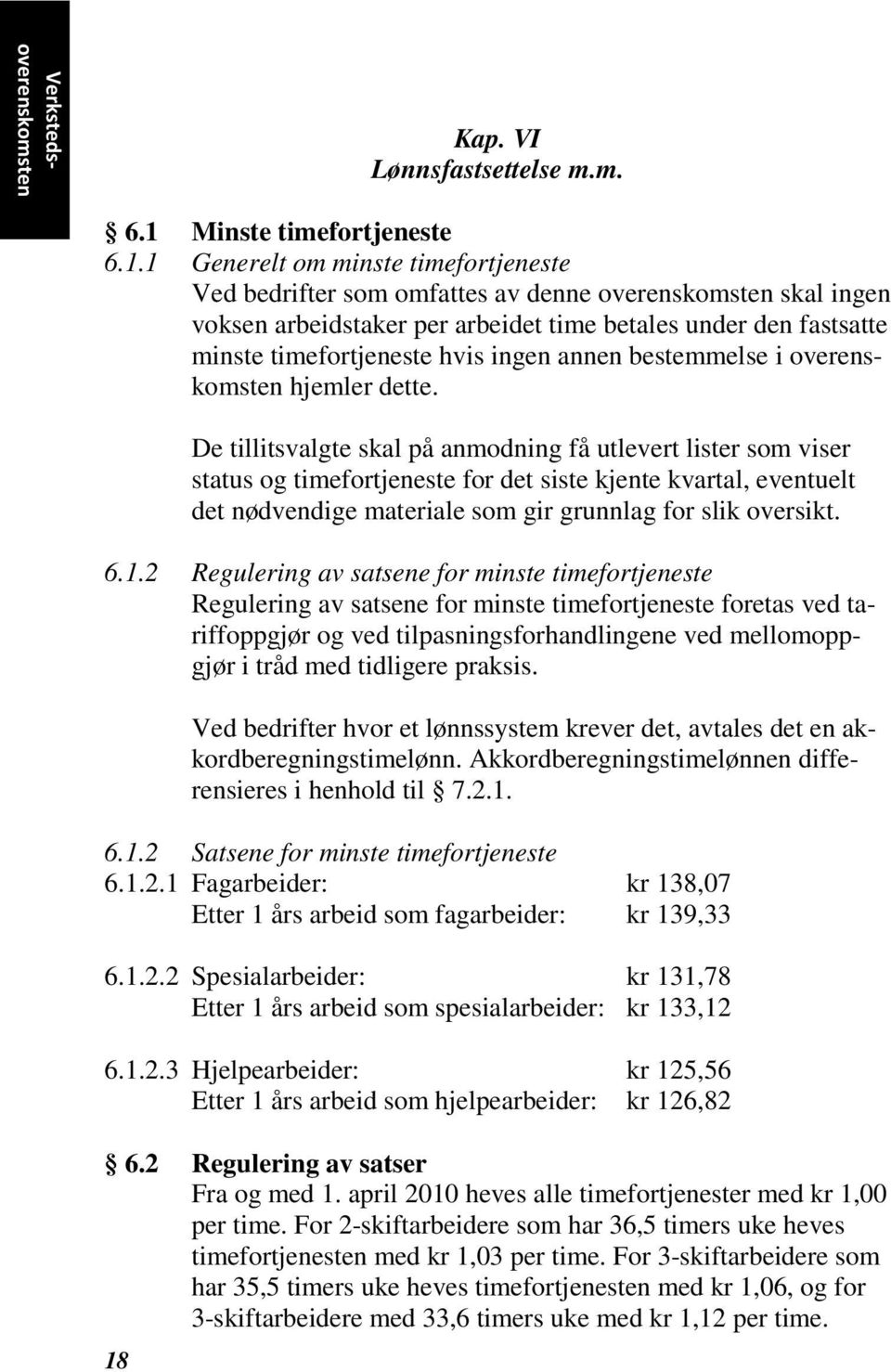 1 Generelt om minste timefortjeneste Ved bedrifter som omfattes av denne overenskomsten skal ingen voksen arbeidstaker per arbeidet time betales under den fastsatte minste timefortjeneste hvis ingen