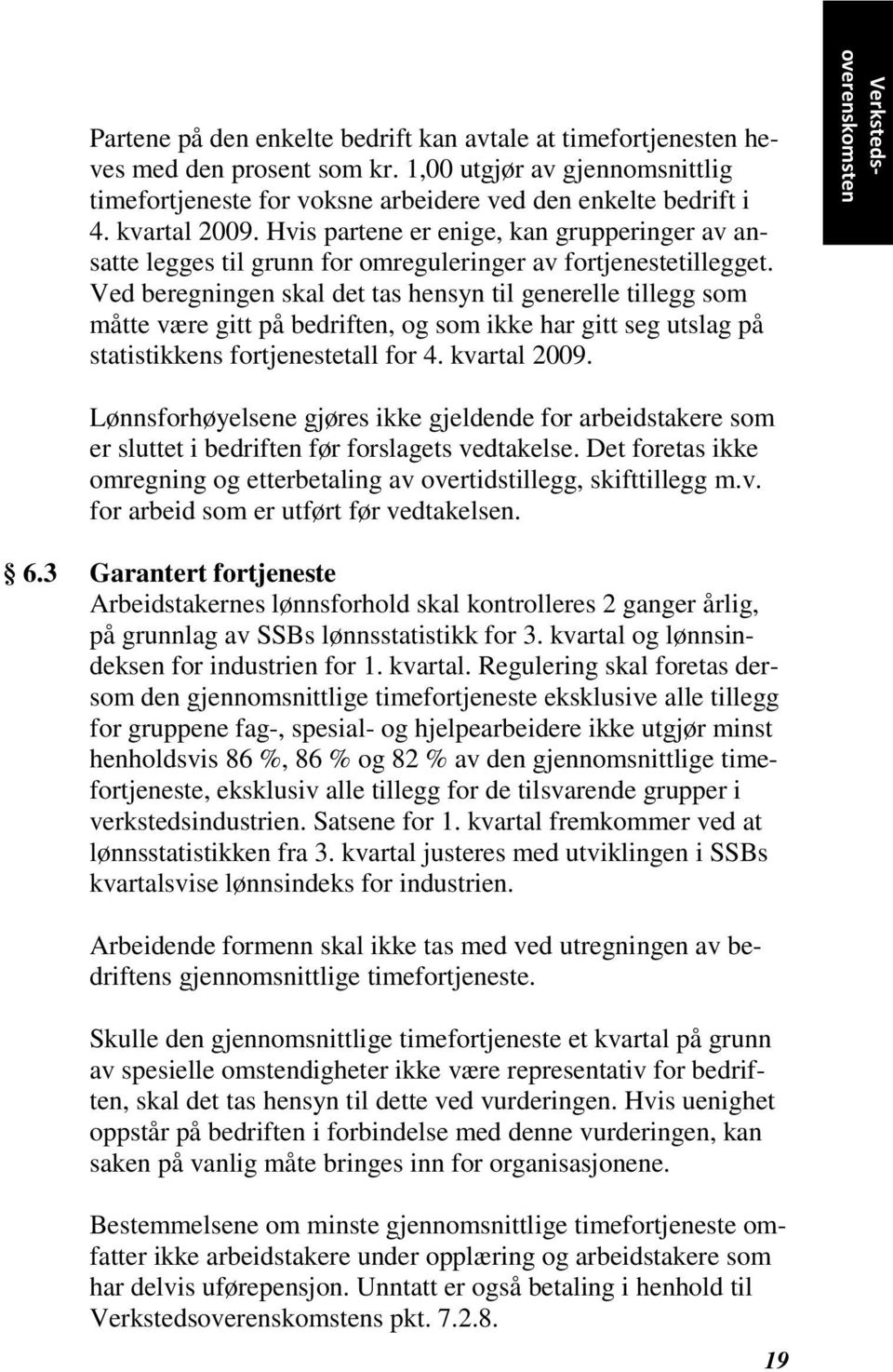 Ved beregningen skal det tas hensyn til generelle tillegg som måtte være gitt på bedriften, og som ikke har gitt seg utslag på statistikkens fortjenestetall for 4. kvartal 2009.