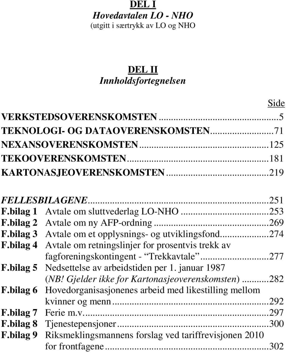 bilag 3 Avtale om et opplysnings- og utviklingsfond... 274 F.bilag 4 Avtale om retningslinjer for prosentvis trekk av fagforeningskontingent - Trekkavtale... 277 F.