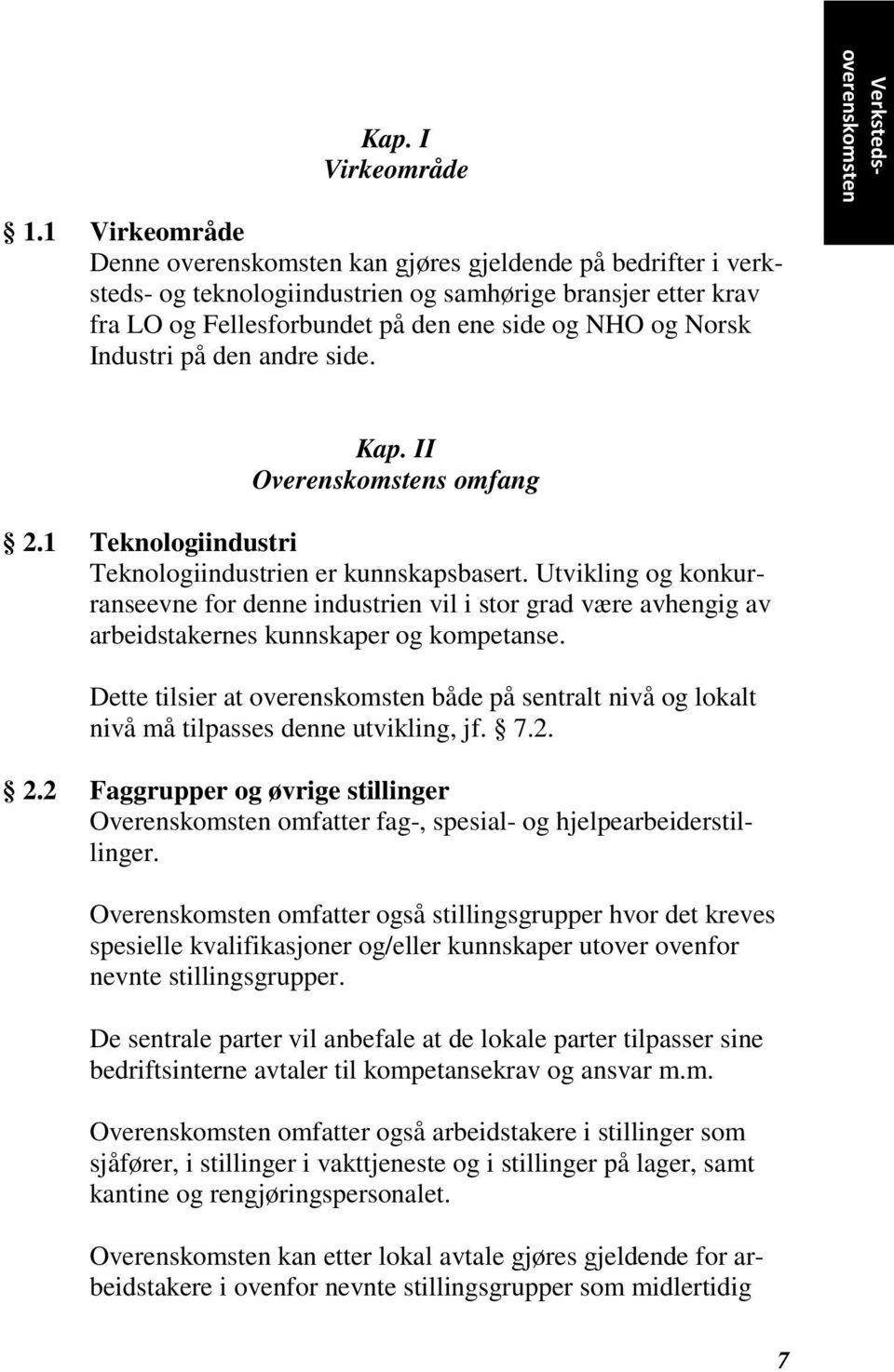 Industri på den andre side. Verkstedsoverenskomsten Kap. II Overenskomstens omfang 2.1 Teknologiindustri Teknologiindustrien er kunnskapsbasert.