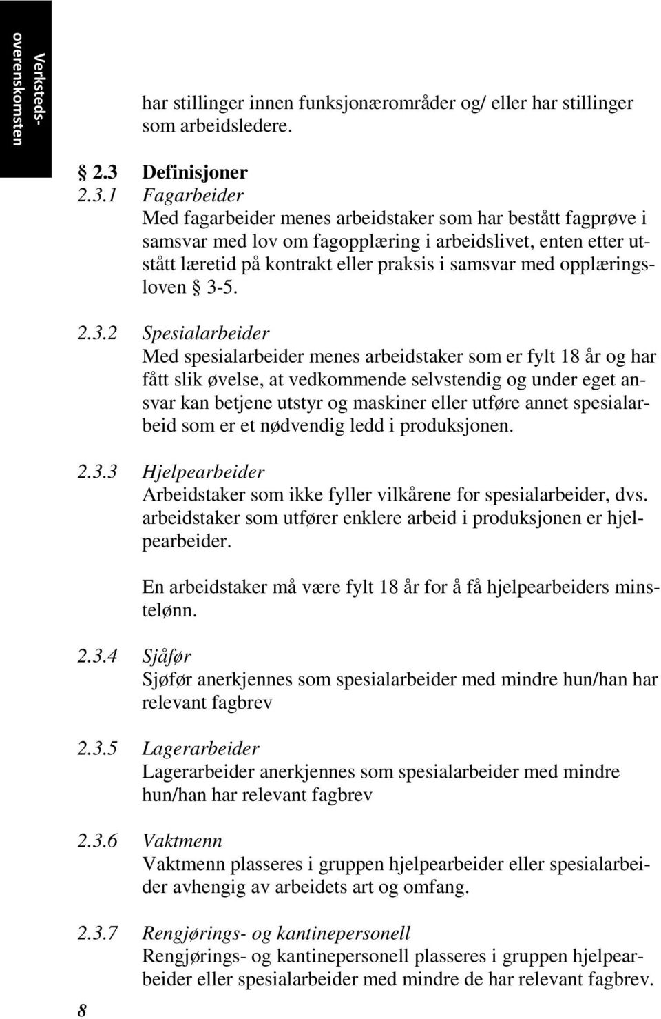 1 Fagarbeider Med fagarbeider menes arbeidstaker som har bestått fagprøve i samsvar med lov om fagopplæring i arbeidslivet, enten etter utstått læretid på kontrakt eller praksis i samsvar med