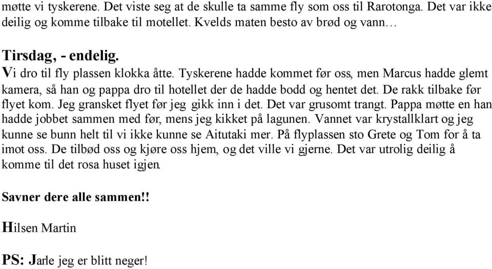 Jeg gransket flyet før jeg gikk inn i det. Det var grusomt trangt. Pappa møtte en han hadde jobbet sammen med før, mens jeg kikket på lagunen.