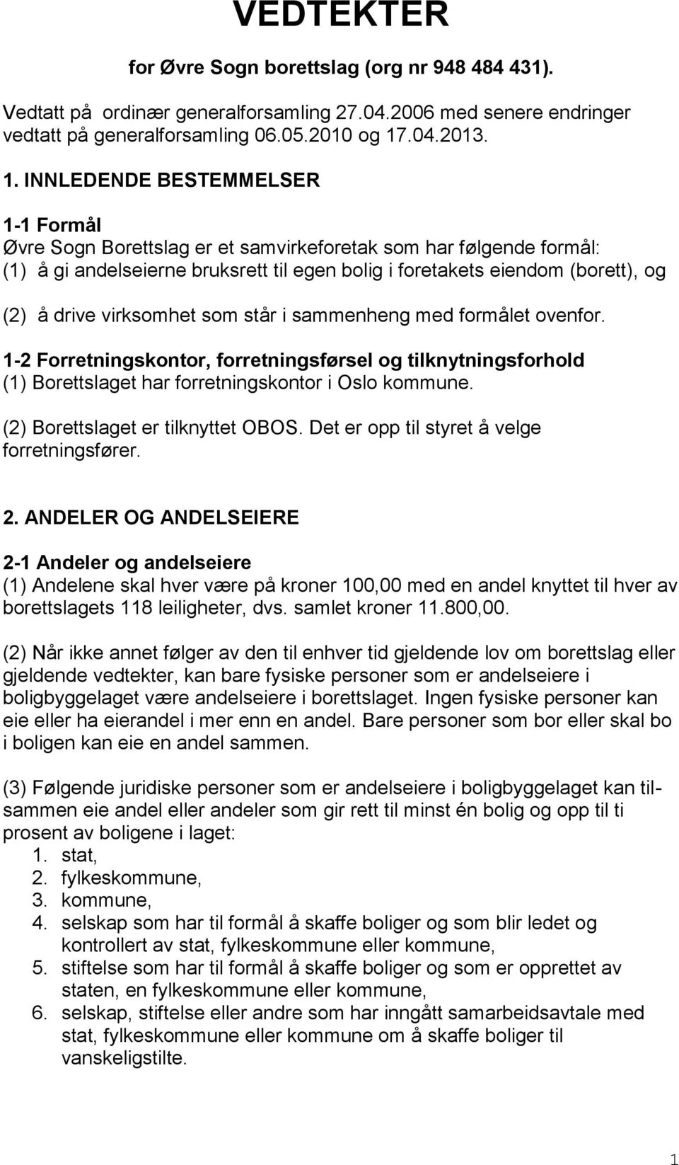 INNLEDENDE BESTEMMELSER 1-1 Formål Øvre Sogn Borettslag er et samvirkeforetak som har følgende formål: (1) å gi andelseierne bruksrett til egen bolig i foretakets eiendom (borett), og (2) å drive