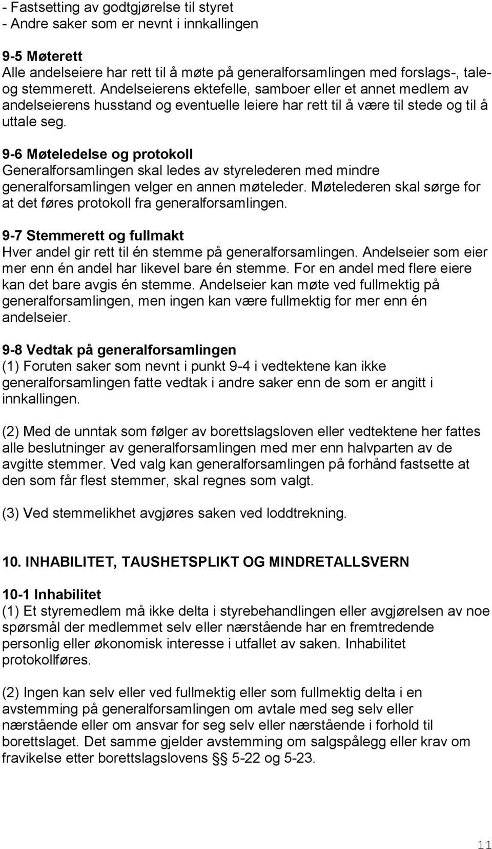 9-6 Møteledelse og protokoll Generalforsamlingen skal ledes av styrelederen med mindre generalforsamlingen velger en annen møteleder.