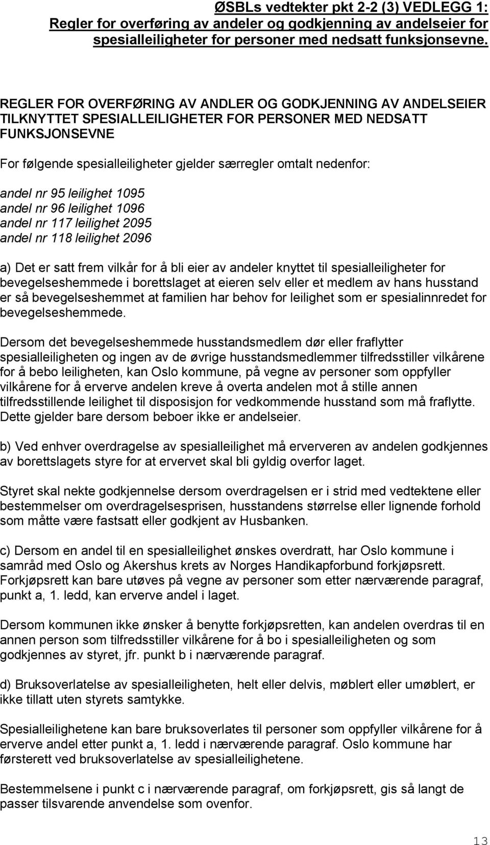 andel nr 95 leilighet 1095 andel nr 96 leilighet 1096 andel nr 117 leilighet 2095 andel nr 118 leilighet 2096 a) Det er satt frem vilkår for å bli eier av andeler knyttet til spesialleiligheter for