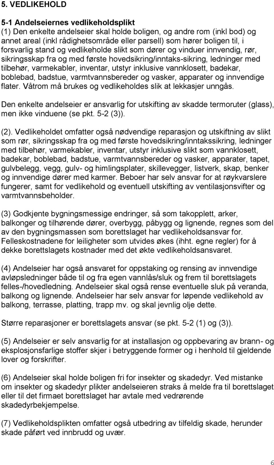 inklusive vannklosett, badekar, boblebad, badstue, varmtvannsbereder og vasker, apparater og innvendige flater. Våtrom må brukes og vedlikeholdes slik at lekkasjer unngås.