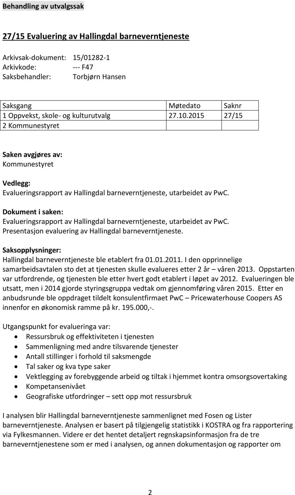 Dokument i saken: Evalueringsrapport av Hallingdal barneverntjeneste, utarbeidet av PwC. Presentasjon evaluering av Hallingdal barneverntjeneste.