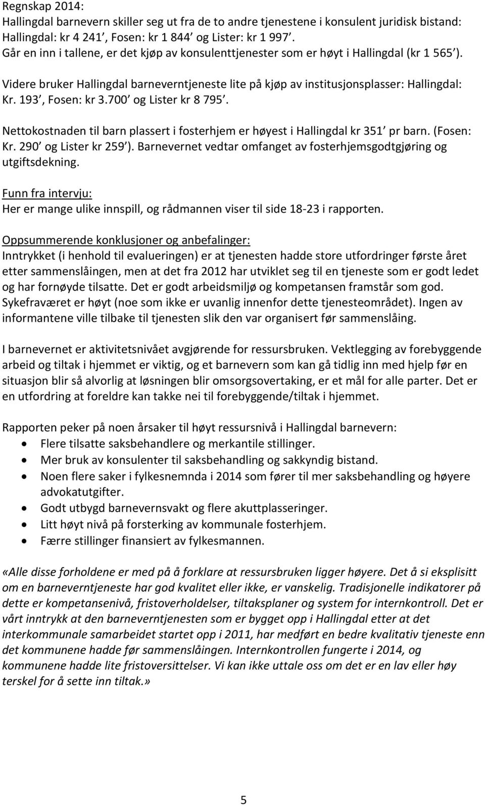 193, Fosen: kr 3.700 og Lister kr 8 795. Nettokostnaden til barn plassert i fosterhjem er høyest i Hallingdal kr 351 pr barn. (Fosen: Kr. 290 og Lister kr 259 ).