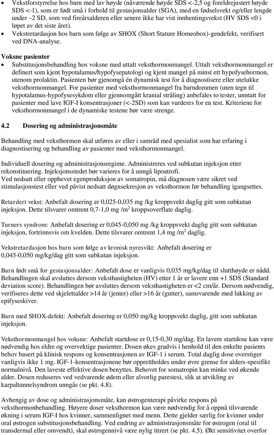 Vekstretardasjon hos barn som følge av SHOX (Short Stature Homeobox)-gendefekt, verifisert ved DNA-analyse. Voksne pasienter Substitusjonsbehandling hos voksne med uttalt veksthormonmangel.