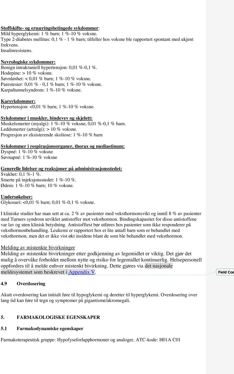 Hodepine: > 10 % voksne. Søvnløshet: < 0,01 % barn; 1 %-10 % voksne. Parestesier: 0,01 % - 0,1 % barn; 1 %-10 % voksne. Karpaltunnelsyndrom: 1 %-10 % voksne.