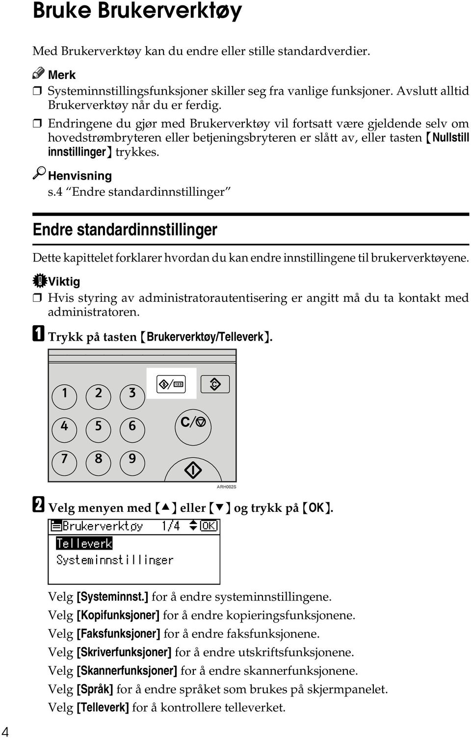 4 Endre standardinnstillinger Endre standardinnstillinger Dette kapittelet forklarer hvordan du kan endre innstillingene til brukerverktøyene.