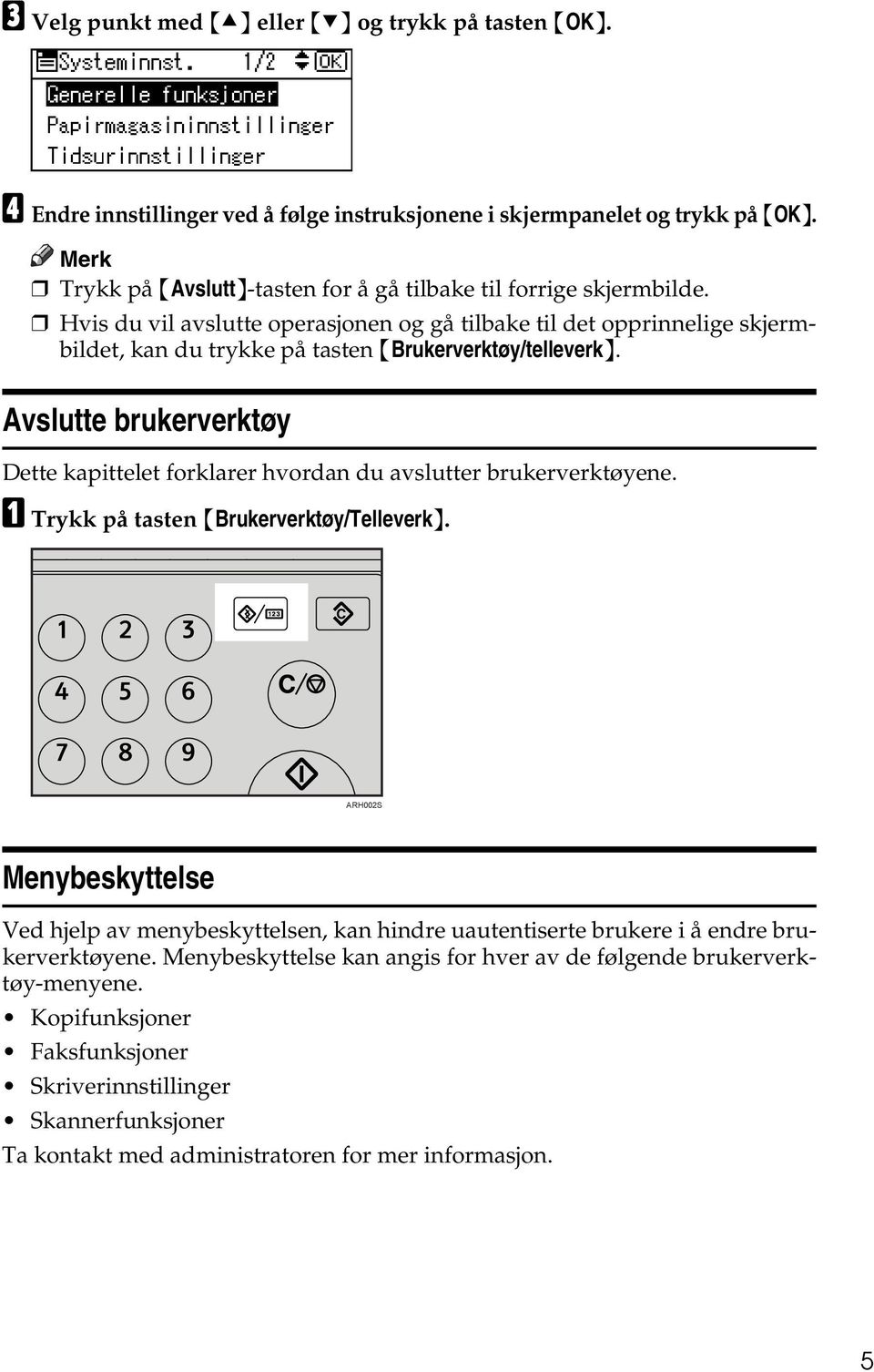 Hvis du vil avslutte operasjonen og gå tilbake til det opprinnelige skjermbildet, kan du trykke på tasten {Brukerverktøy/telleverk}.