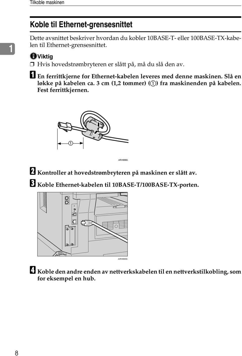 Slå en løkke på kabelen ca. 3 cm (1,2 tommer) (A) fra maskinenden på kabelen. Fest ferrittkjernen.