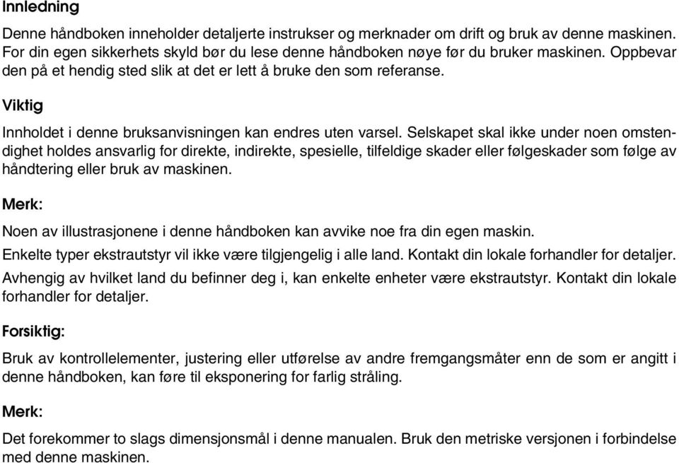 Selskapet skal ikke under noen omstendighet holdes ansvarlig for direkte, indirekte, spesielle, tilfeldige skader eller følgeskader som følge av håndtering eller bruk av maskinen.