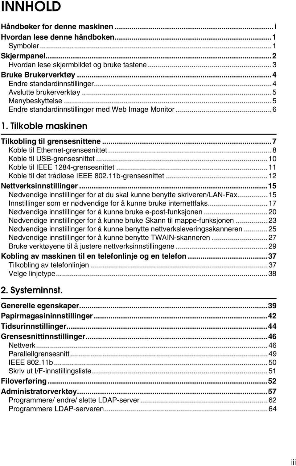 ..8 Koble til USB-grensesnittet...10 Koble til IEEE 1284-grensesnittet...11 Koble til det trådløse IEEE 802.11b-grensesnittet...12 Nettverksinnstillinger.