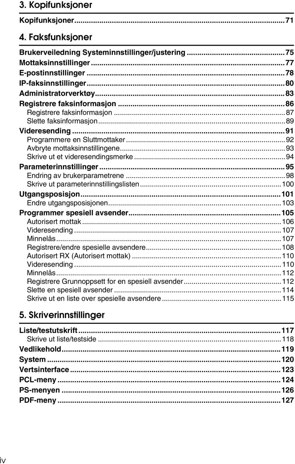 ..92 Avbryte mottaksinnstillingene...93 Skrive ut et videresendingsmerke...94 Parameterinnstillinger...95 Endring av brukerparametrene...98 Skrive ut parameterinnstillingslisten...100 Utgangsposisjon.